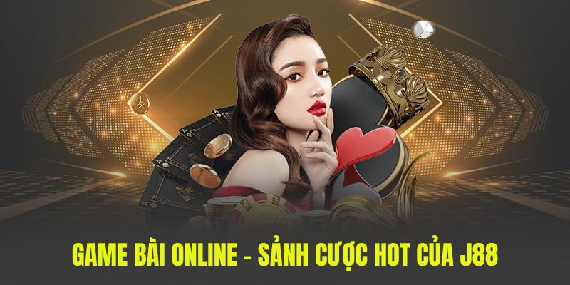 Game bài online - Sảnh cược hot của J88