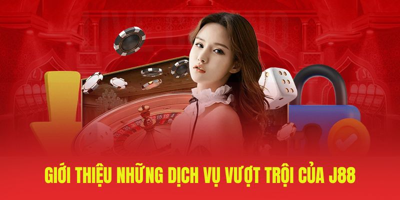 Giới thiệu những dịch vụ vượt trội của J88