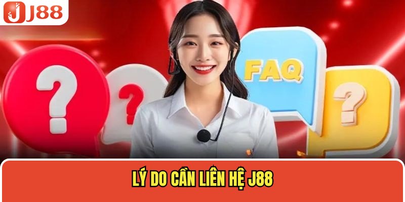 Lý do cần liên hệ J88