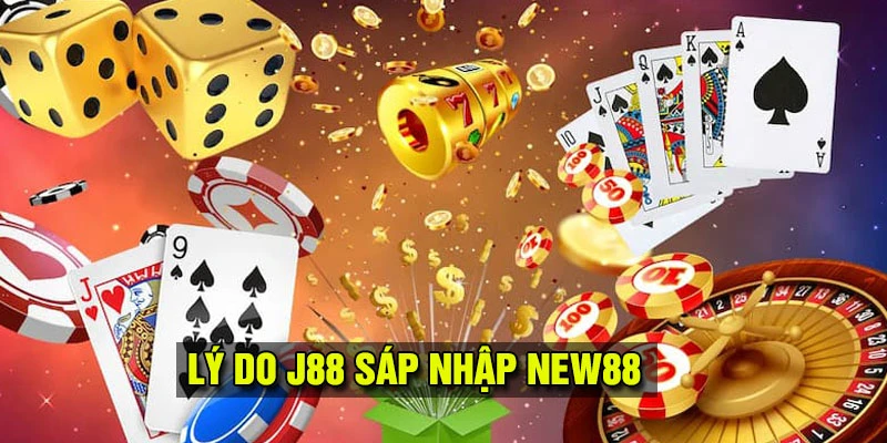 Lý do J88 sáp nhập NEW88