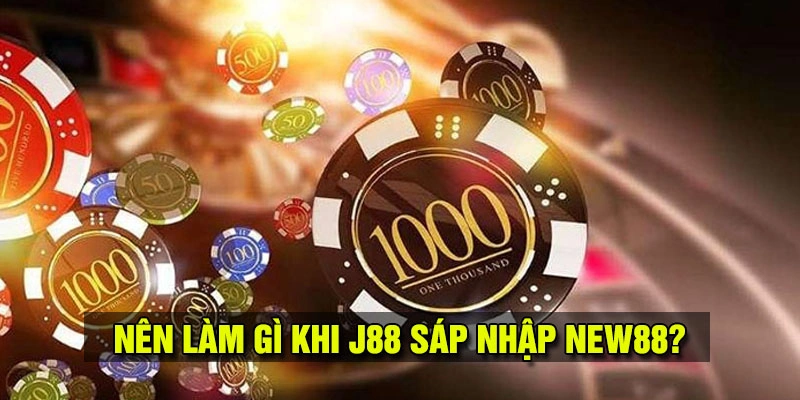 Việc người chơi nên làm khi J88 sáp nhập NEW88